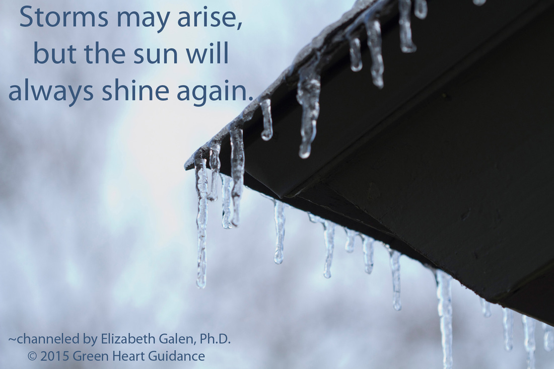 Storms may arise, but the sun will always shine again. ~channeled by Elizabeth Galen, Ph.D.
