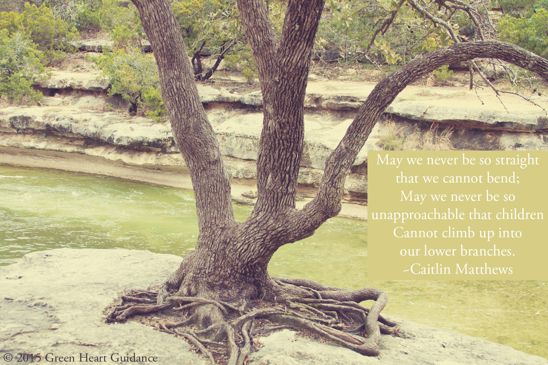 May we never be so straight that we cannot bend; May we never be so unapproachable that children Cannot climb up into our lower branches. ~Caitlin Matthews
