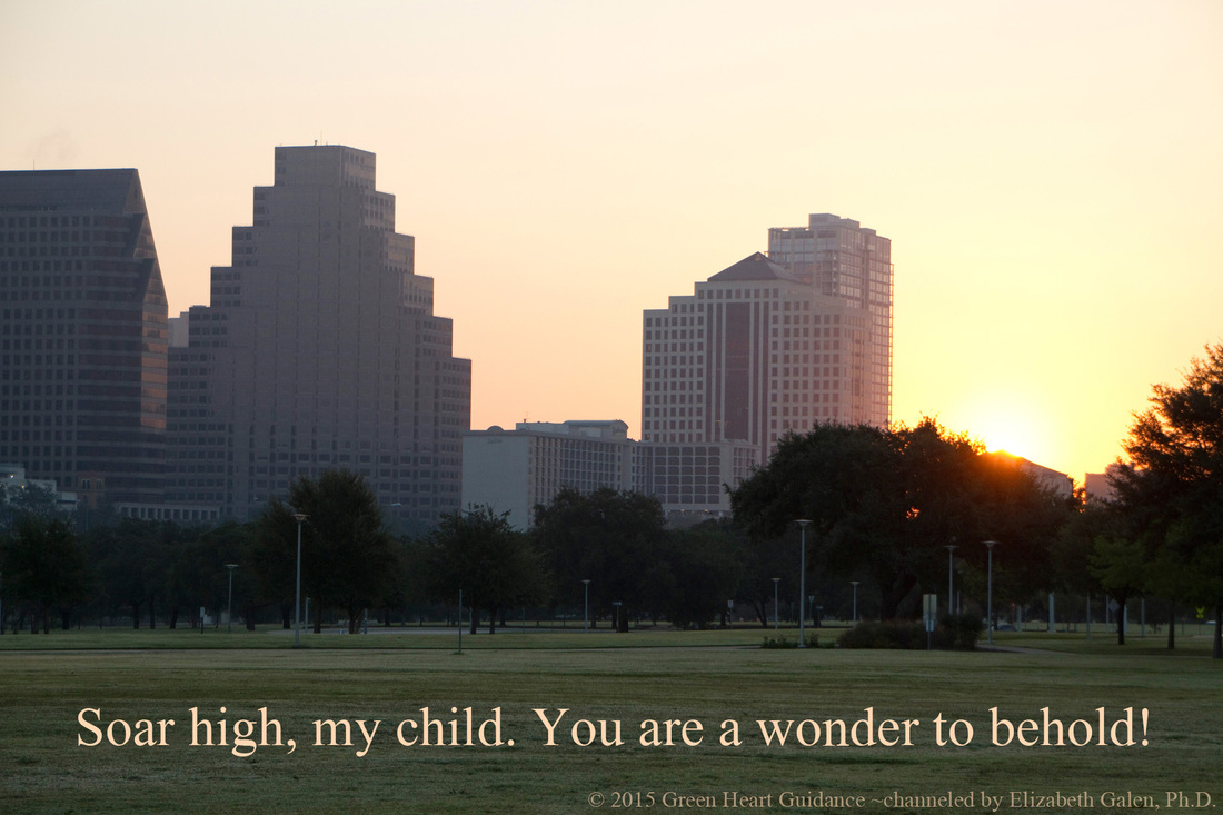Soar high, my child. You are a wonder to behold! ~channeled by Elizabeth Galen, Ph.D.
