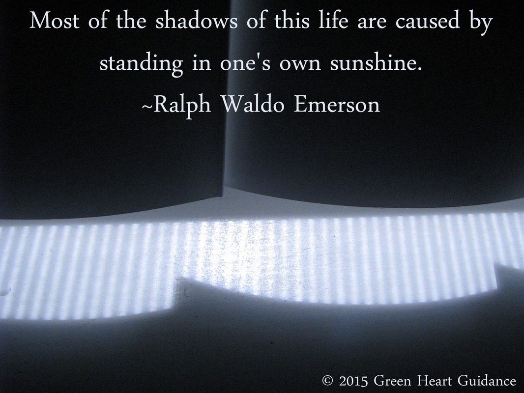 Most of the shadows of this life are caused by standing in one's own sunshine. ~Ralph Waldo Emerson