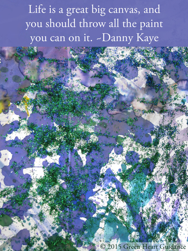 Life is a great big canvas, and you should throw all the paint you can on it. ~Danny Kaye